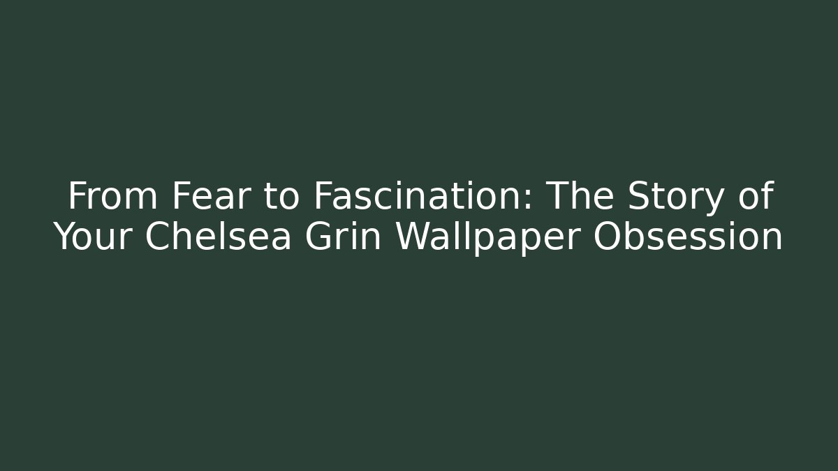 From Fear to Fascination: The Story of Your Chelsea Grin Wallpaper Obsession - Critter Realm