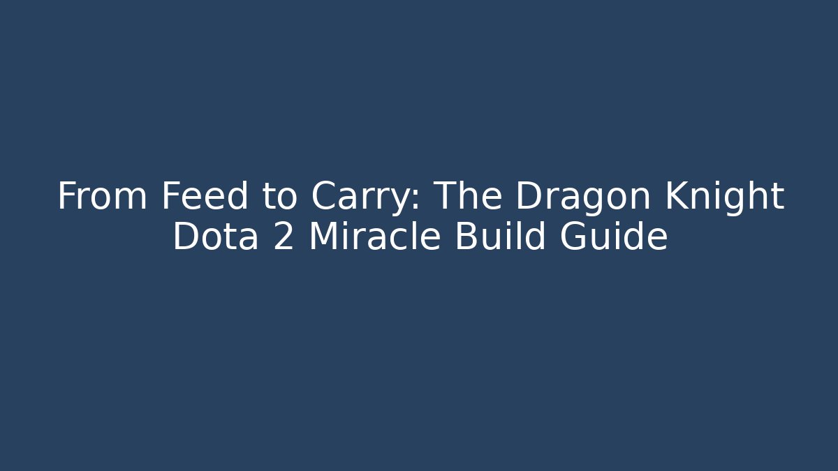 From Feed to Carry: The Dragon Knight Dota 2 Miracle Build Guide