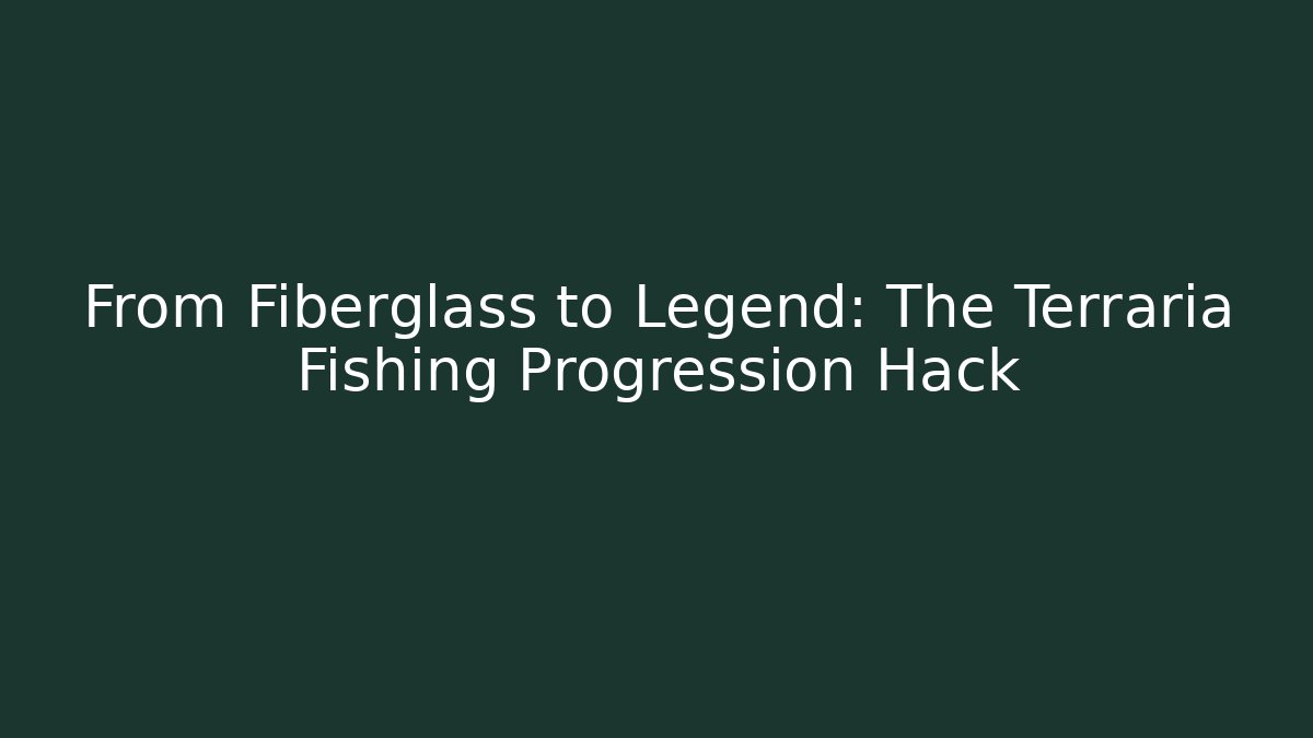 From Fiberglass to Legend: The Terraria Fishing Progression Hack