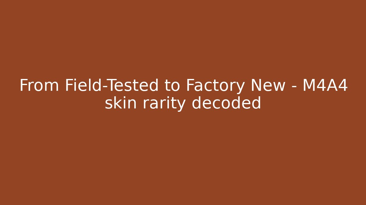 From Field-Tested to Factory New – M4A4 skin rarity decoded