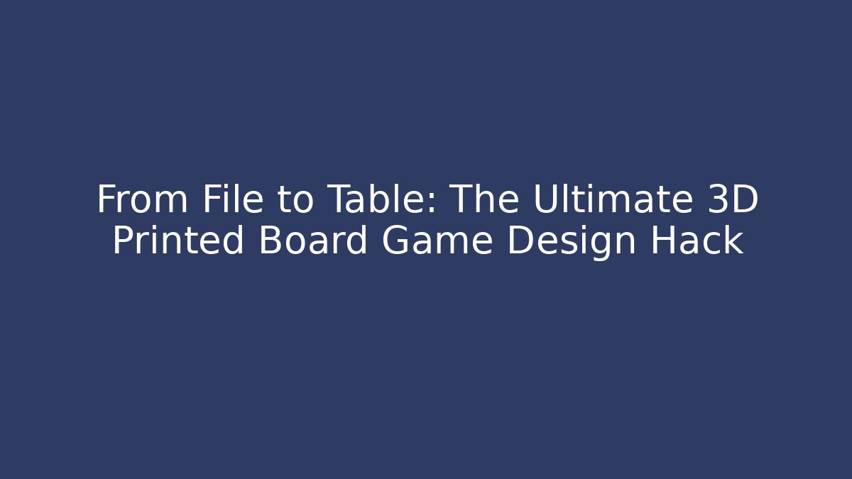 From File to Table: The Ultimate 3D Printed Board Game Design Hack - Critter Realm