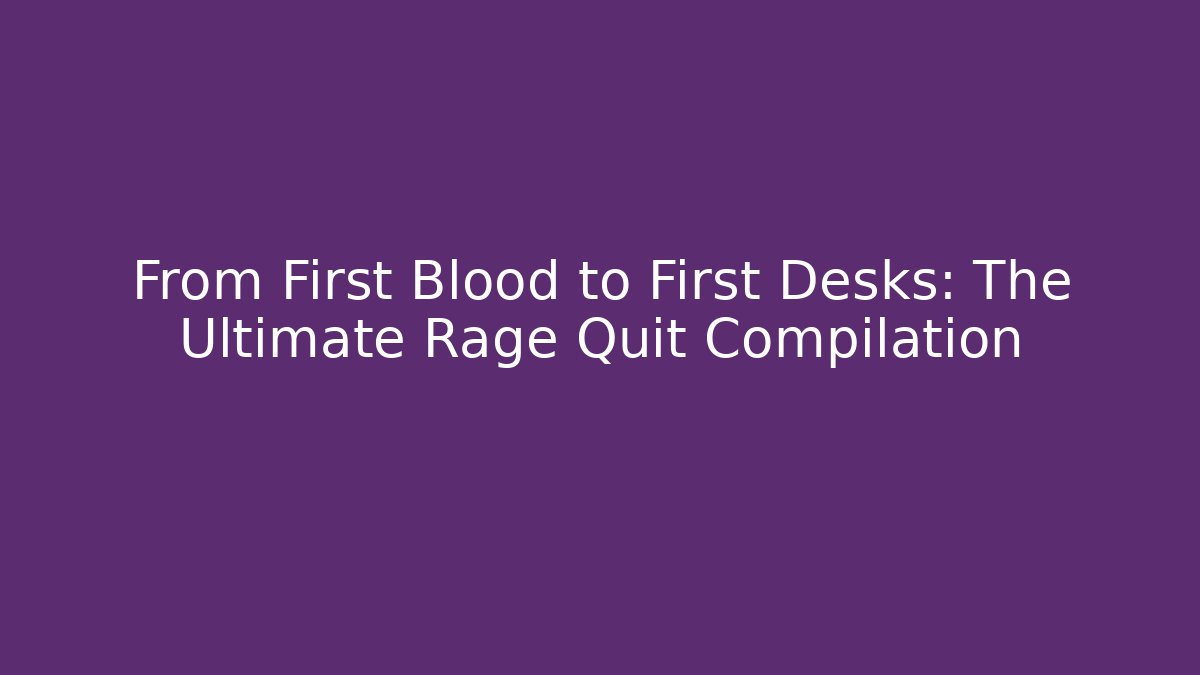 From First Blood to First Desks: The Ultimate Rage Quit Compilation - Critter Realm