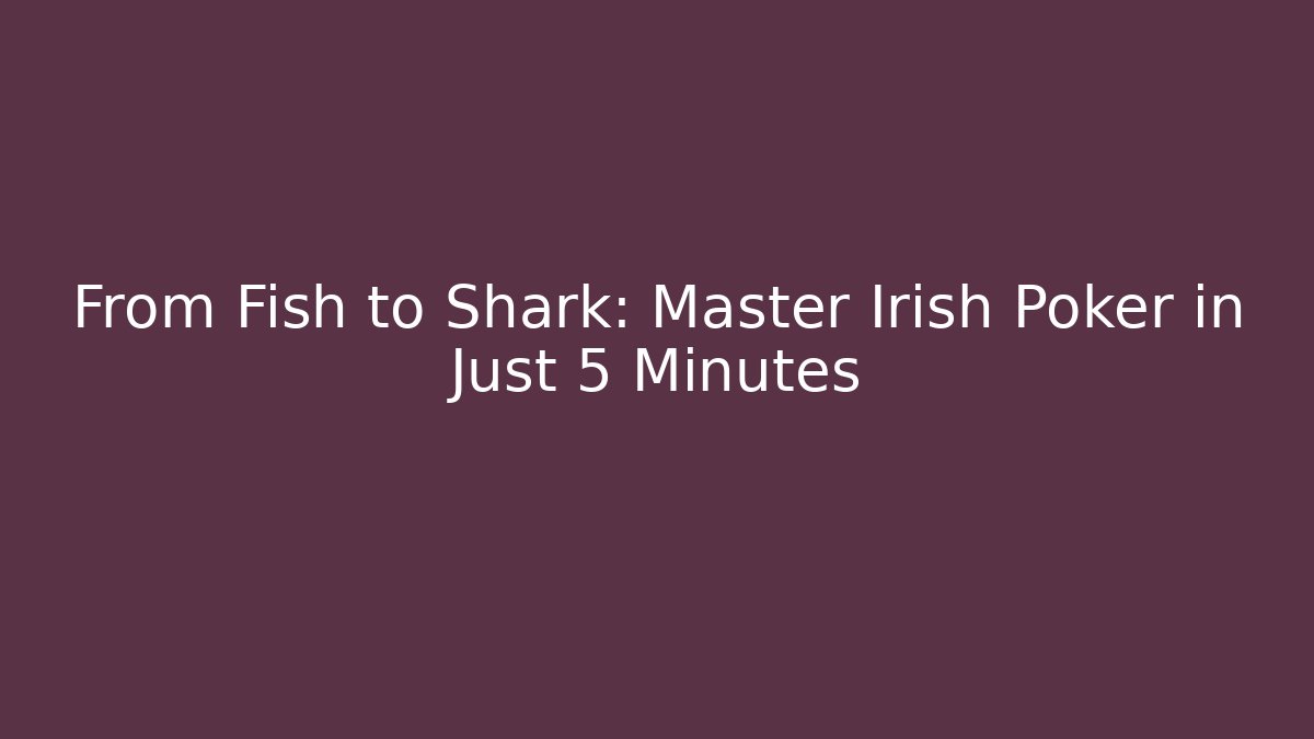 From Fish to Shark: Master Irish Poker in Just 5 Minutes