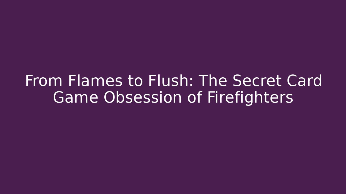 From Flames to Flush: The Secret Card Game Obsession of Firefighters