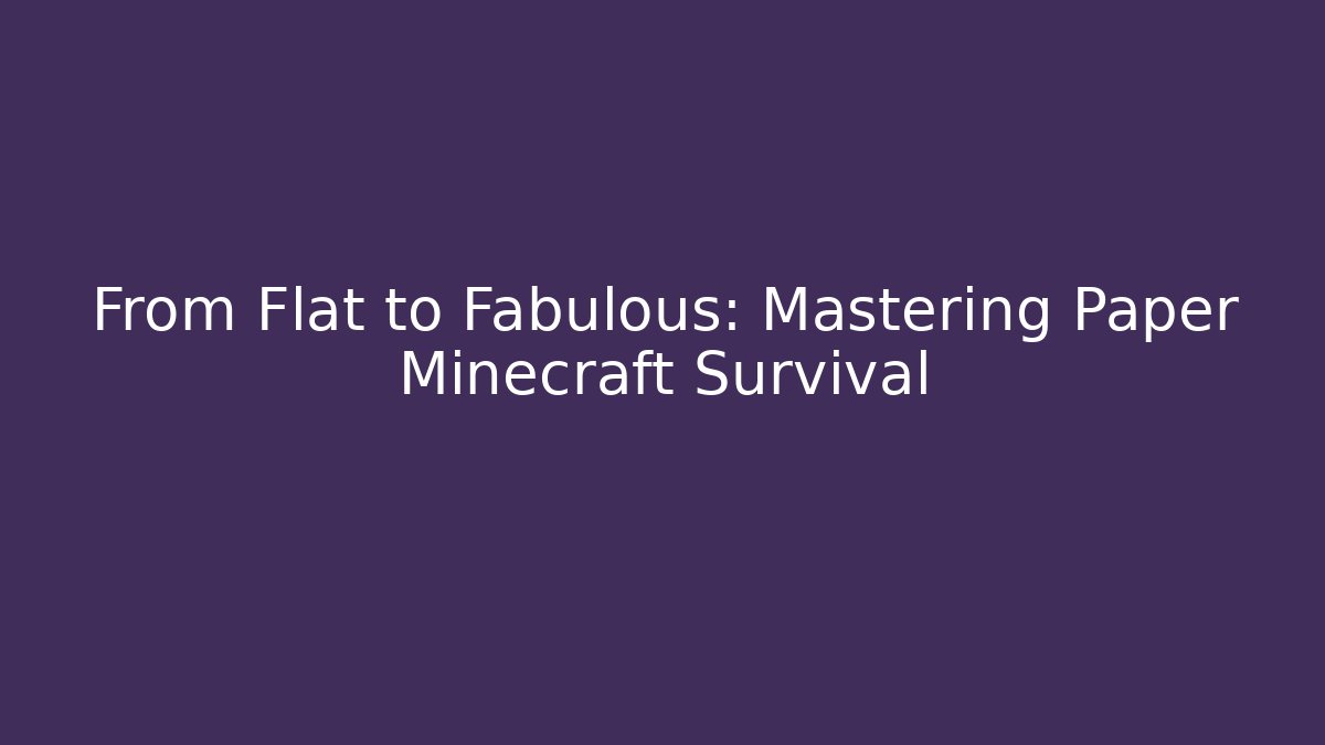 From Flat to Fabulous: Mastering Paper Minecraft Survival