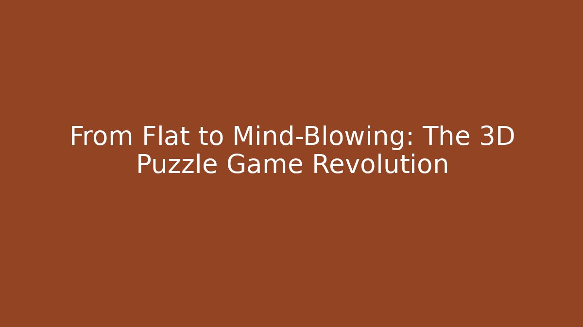 From Flat to Mind-Blowing: The 3D Puzzle Game Revolution - Critter Realm