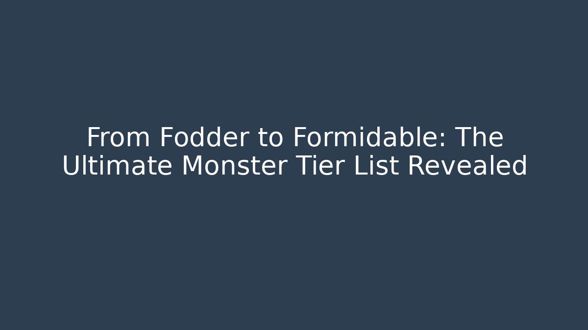 From Fodder to Formidable: The Ultimate Monster Tier List Revealed