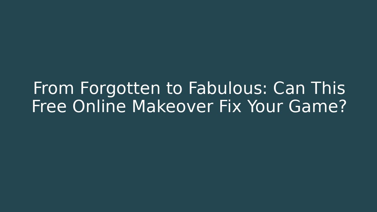 From Forgotten to Fabulous: Can This Free Online Makeover Fix Your Game?