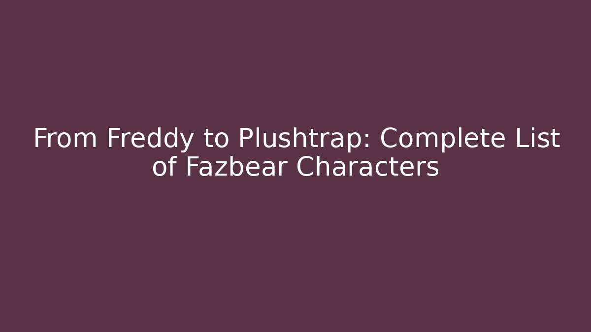 From Freddy to Plushtrap: Complete List of Fazbear Characters