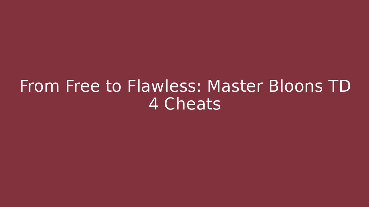 From Free to Flawless: Master Bloons TD 4 Cheats