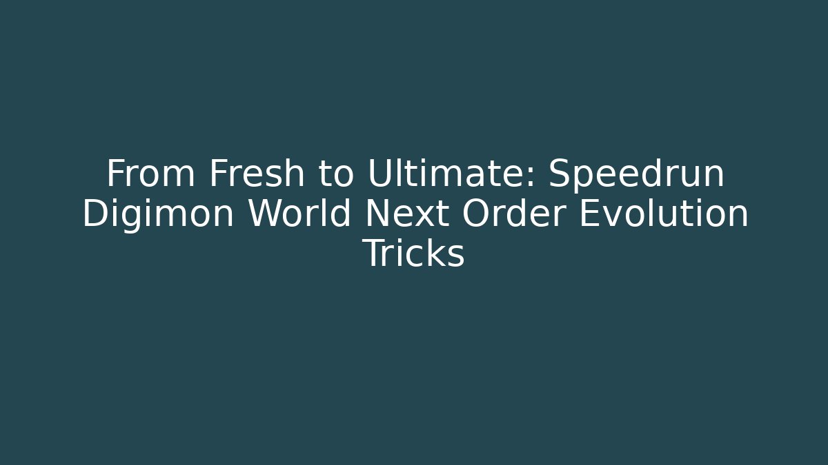 From Fresh to Ultimate: Speedrun Digimon World Next Order Evolution Tricks