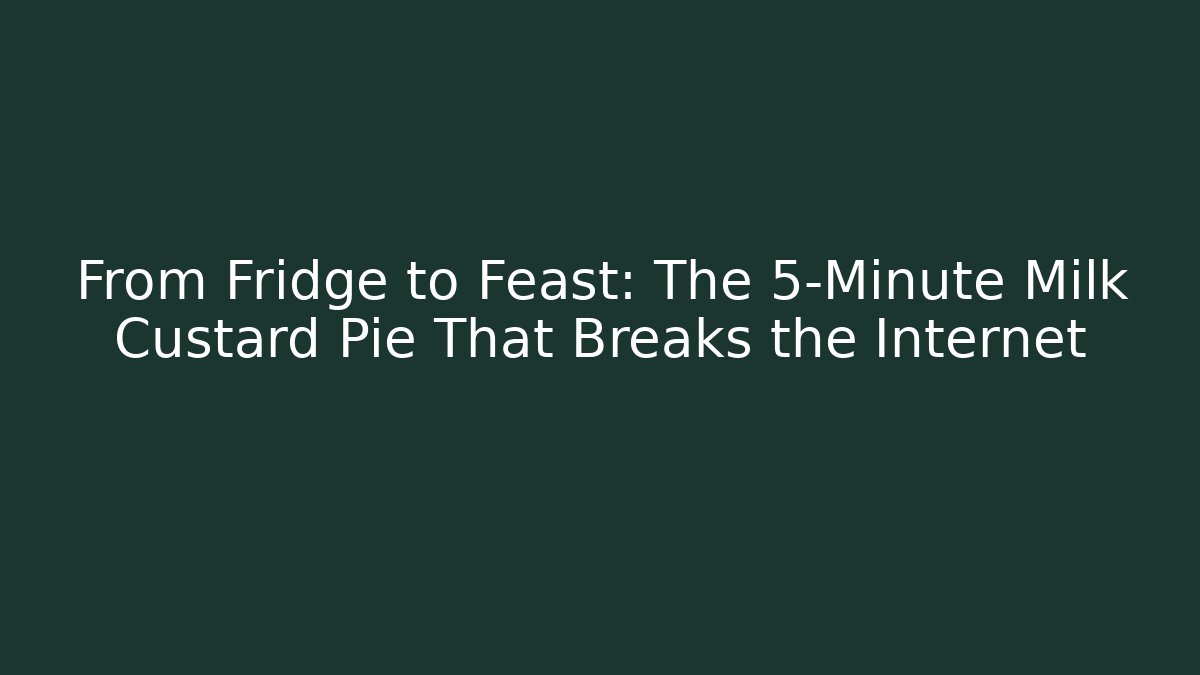 From Fridge to Feast: The 5-Minute Milk Custard Pie That Breaks the Internet