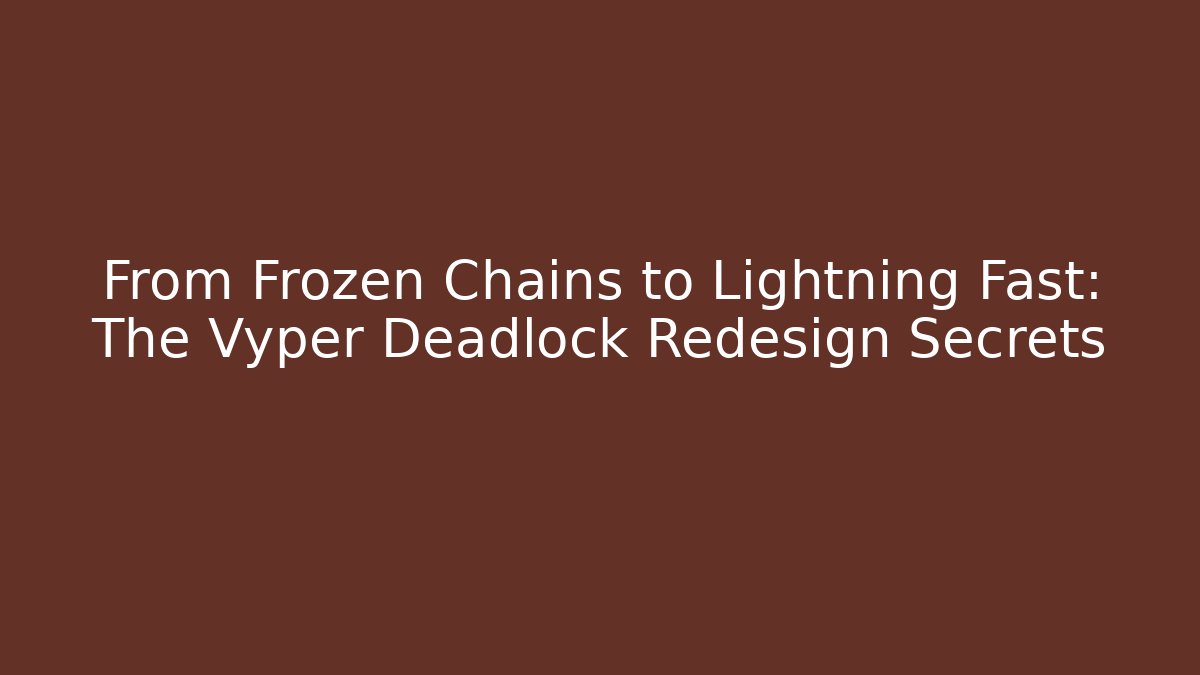 From Frozen Chains to Lightning Fast: The Vyper Deadlock Redesign Secrets