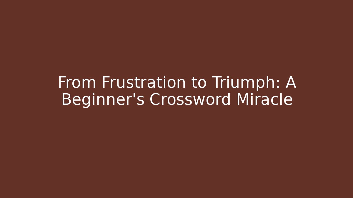 From Frustration to Triumph: A Beginner's Crossword Miracle