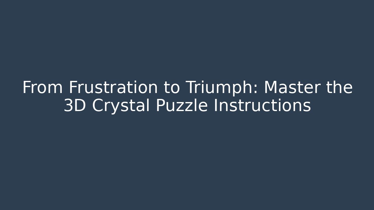 From Frustration to Triumph: Master the 3D Crystal Puzzle Instructions