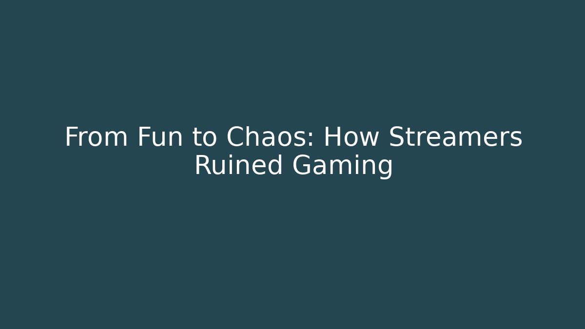 From Fun to Chaos: How Streamers Ruined Gaming