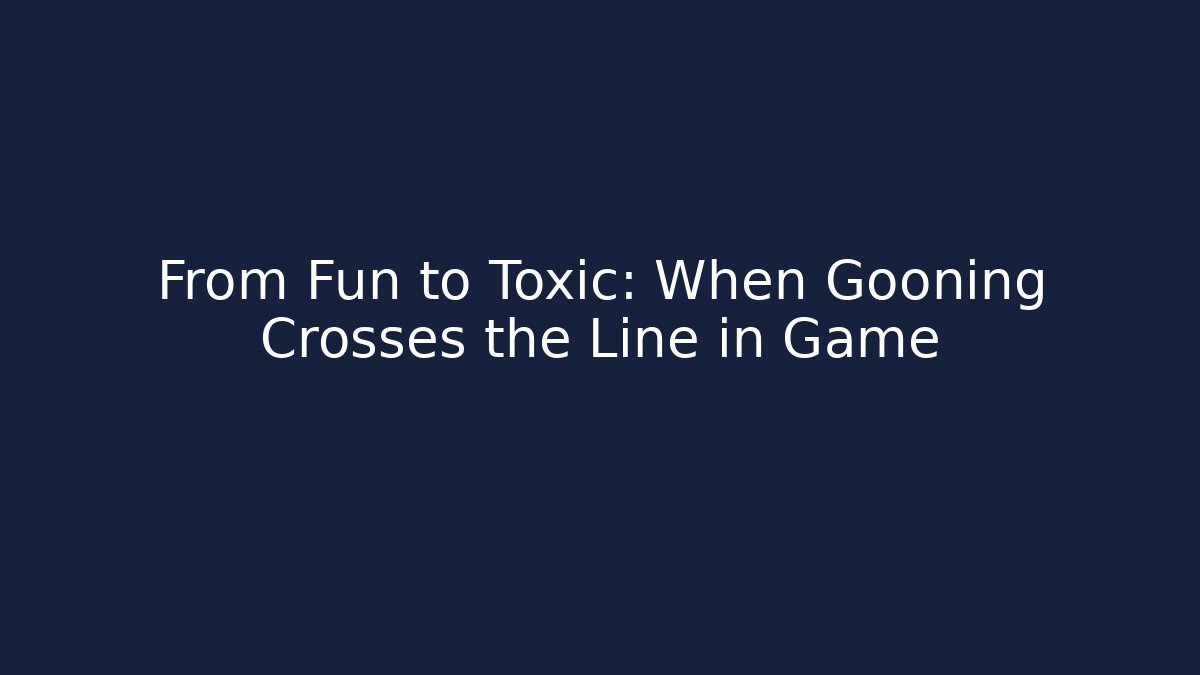 From Fun to Toxic: When Gooning Crosses the Line in Game