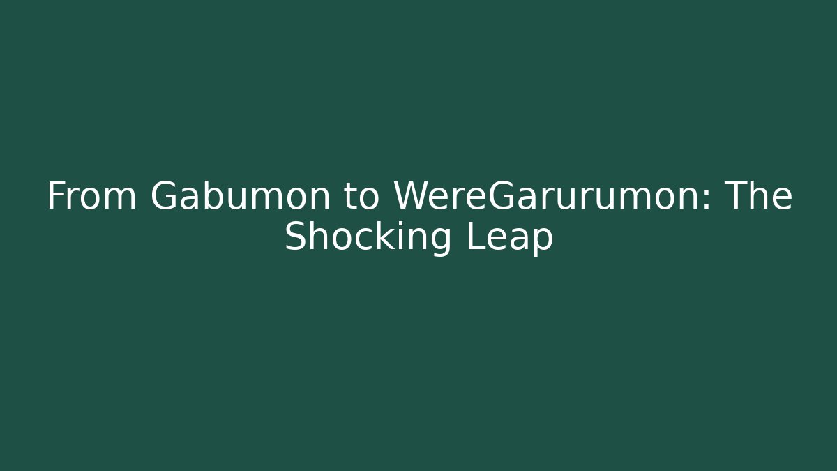 From Gabumon to WereGarurumon: The Shocking Leap