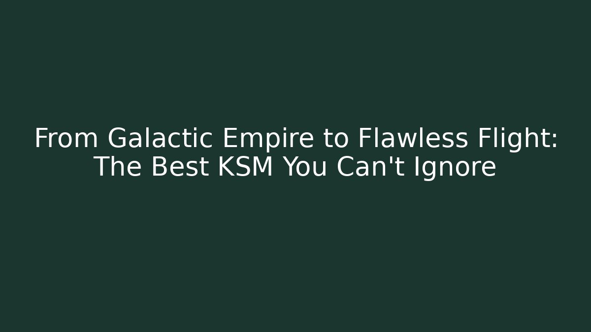 From Galactic Empire to Flawless Flight: The Best KSM You Can't Ignore - Critter Realm