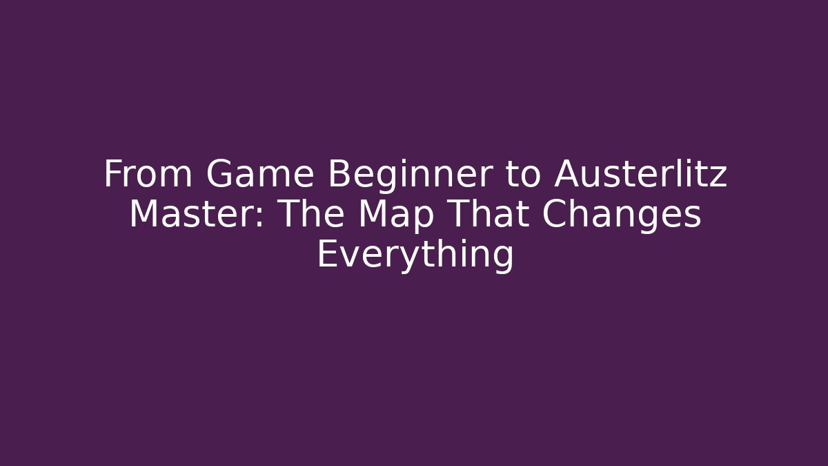 From Game Beginner to Austerlitz Master: The Map That Changes Everything