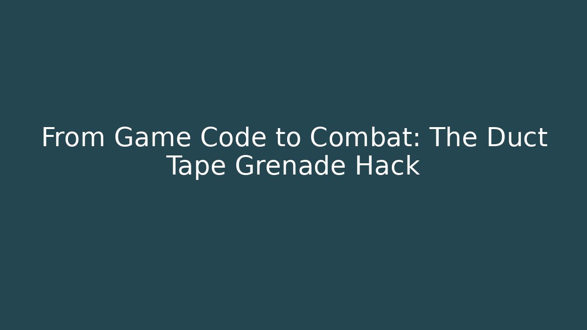From Game Code to Combat: The Duct Tape Grenade Hack