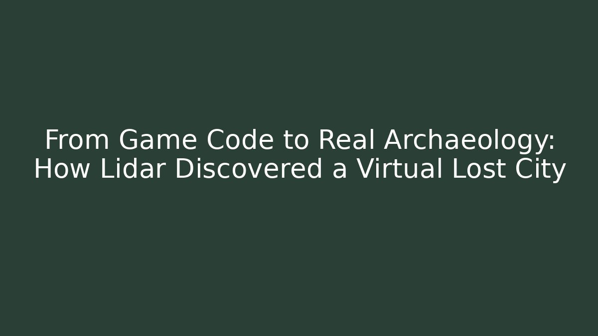 From Game Code to Real Archaeology: How Lidar Discovered a Virtual Lost City