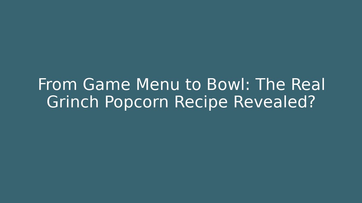 From Game Menu to Bowl: The Real Grinch Popcorn Recipe Revealed? - Critter Realm