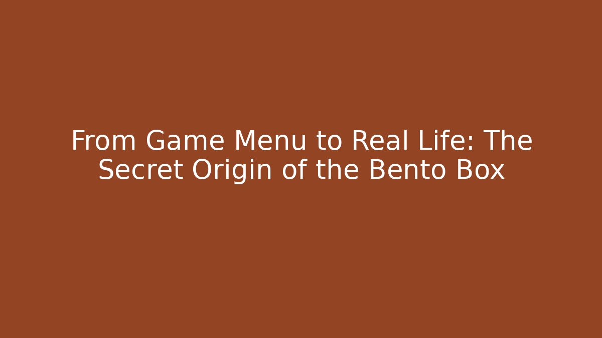 From Game Menu to Real Life: The Secret Origin of the Bento Box