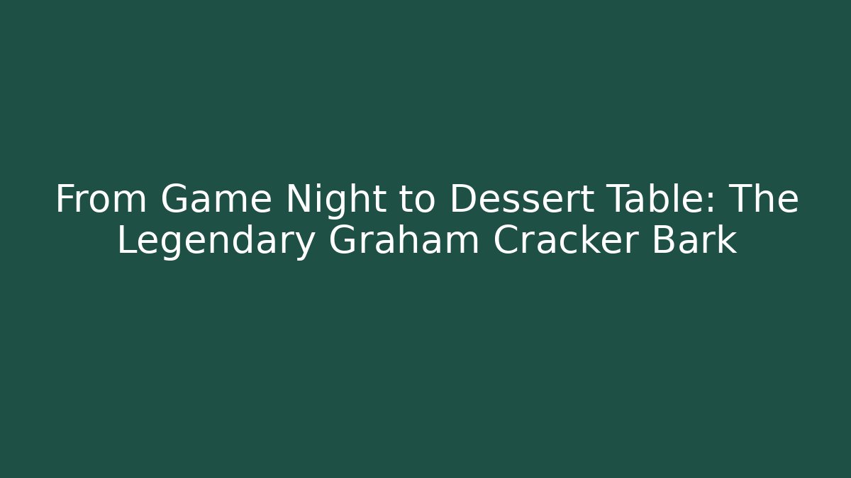 From Game Night to Dessert Table: The Legendary Graham Cracker Bark