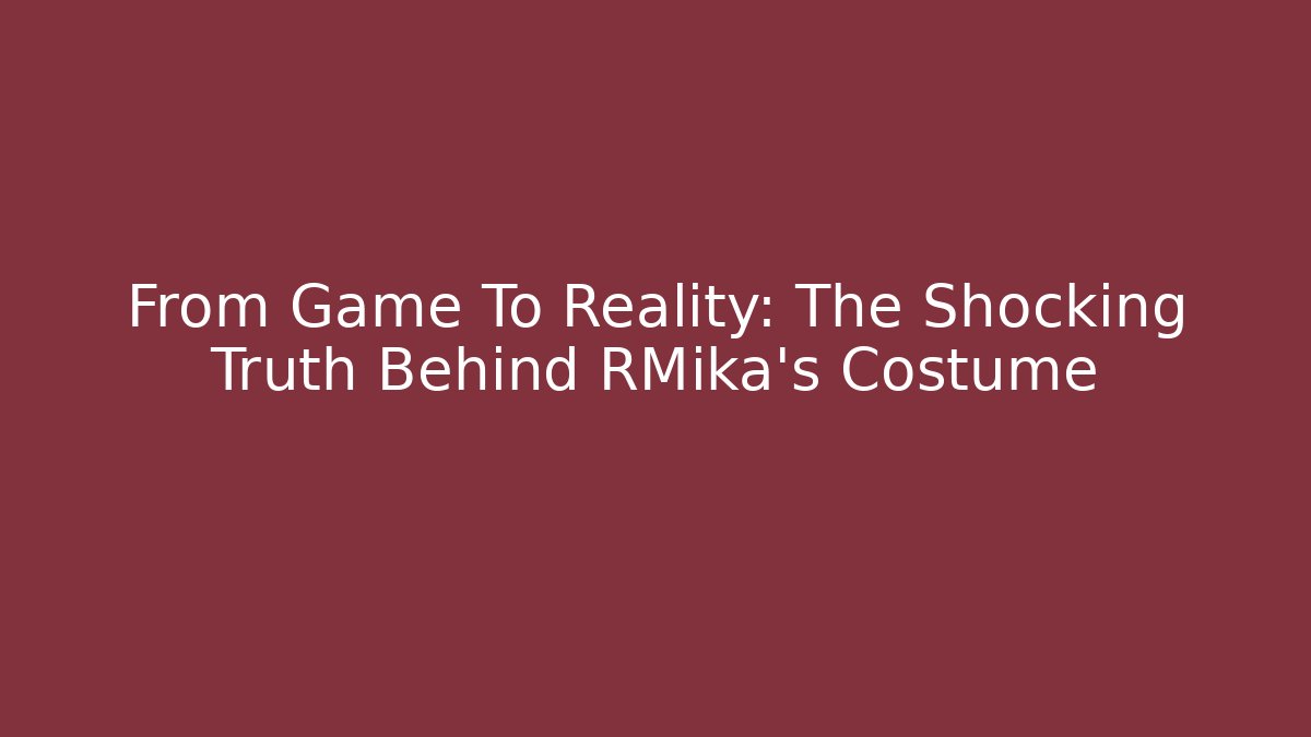 From Game To Reality: The Shocking Truth Behind RMika's Costume