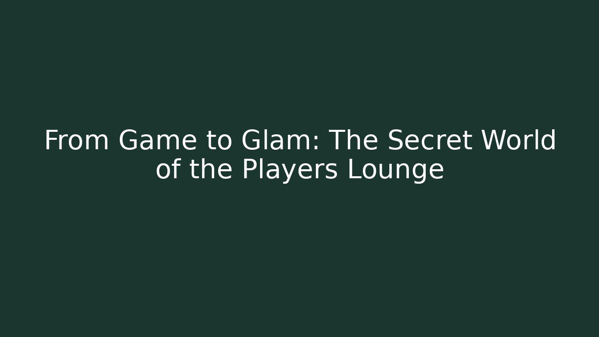 From Game to Glam: The Secret World of the Players Lounge