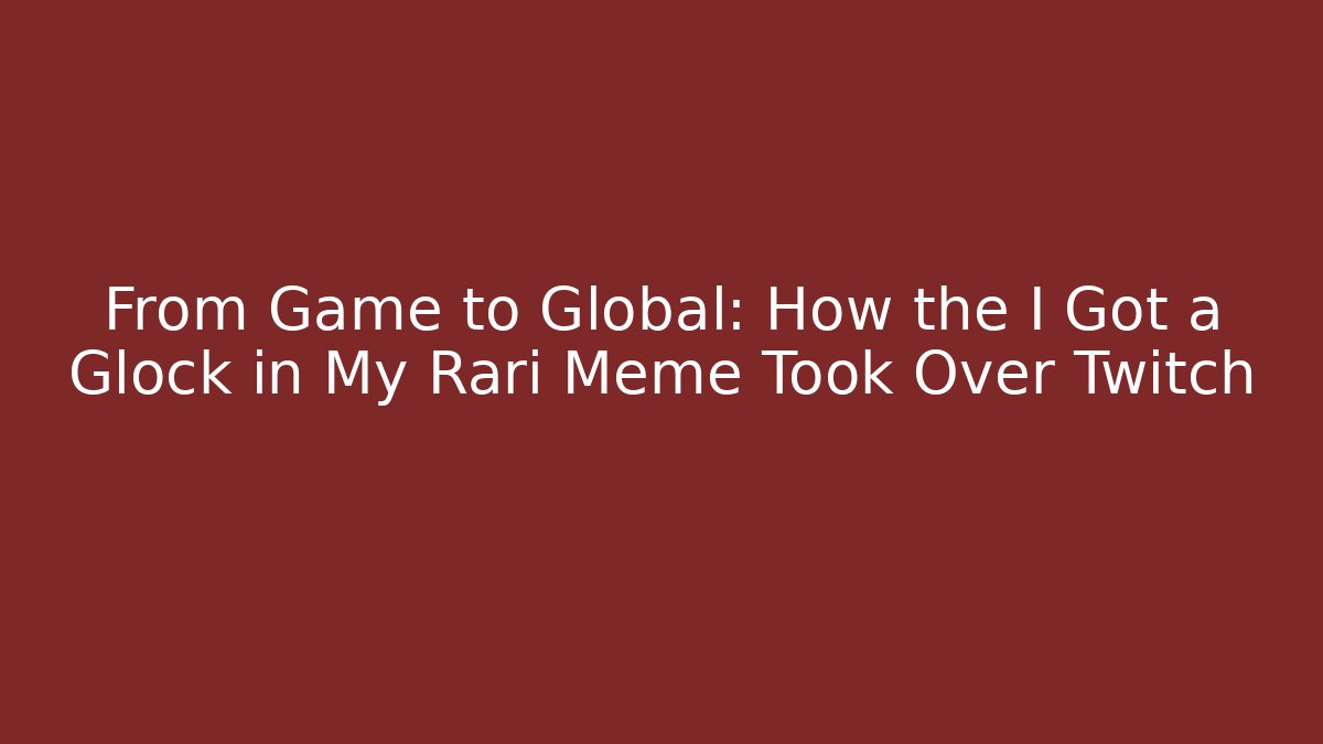 From Game to Global: How the I Got a Glock in My Rari Meme Took Over Twitch