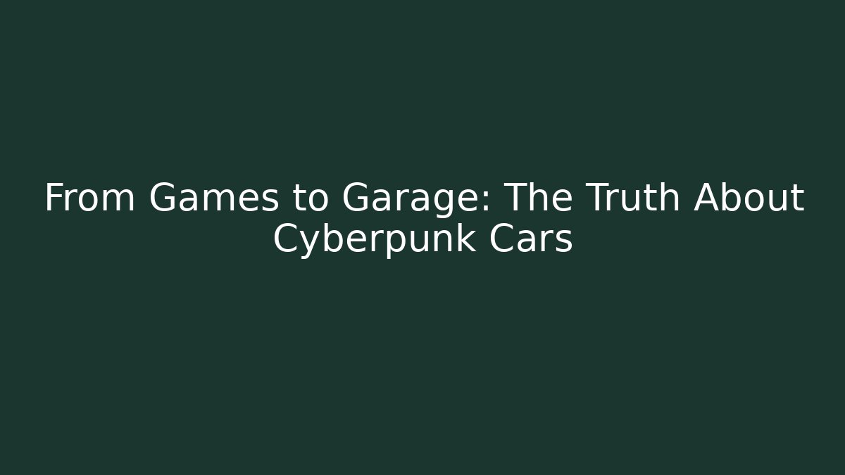 From Games to Garage: The Truth About Cyberpunk Cars
