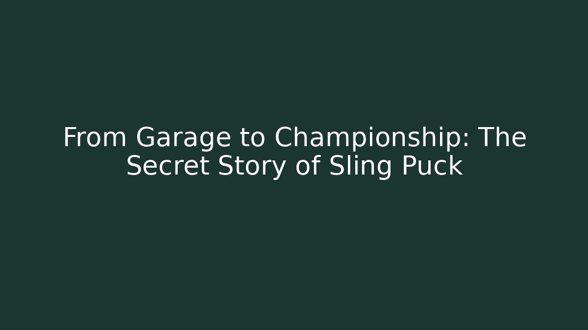 From Garage to Championship: The Secret Story of Sling Puck