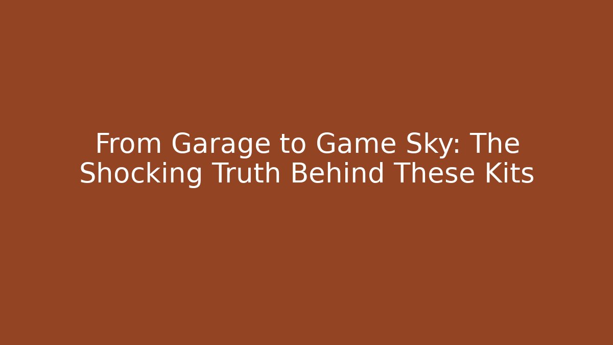 From Garage to Game Sky: The Shocking Truth Behind These Kits