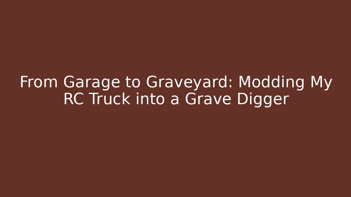 From Garage to Graveyard: Modding My RC Truck into a Grave Digger