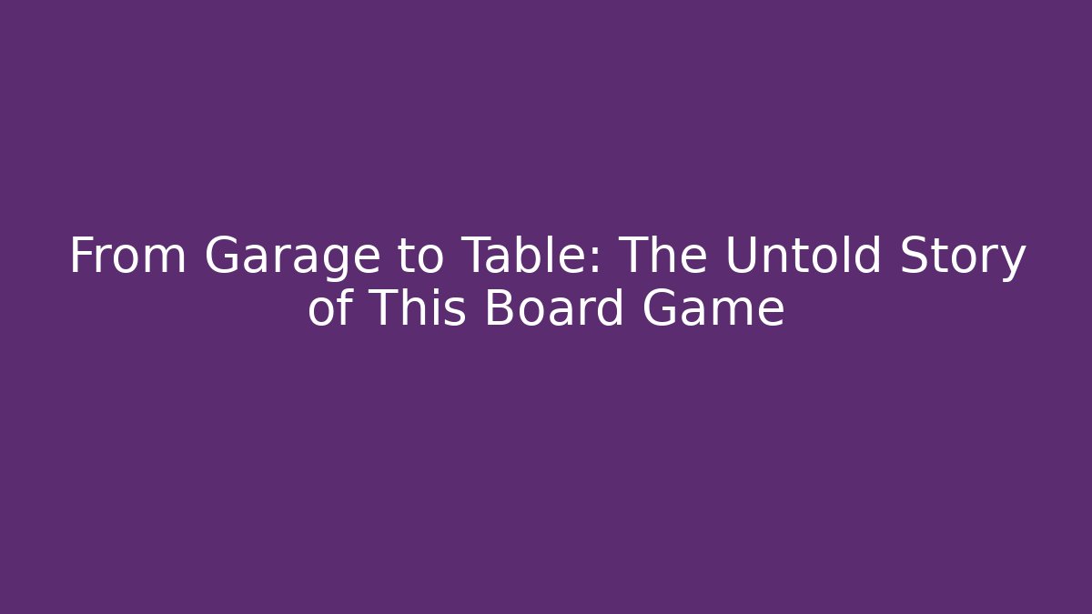 From Garage to Table: The Untold Story of This Board Game