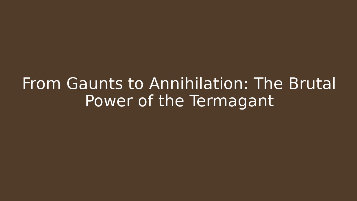 From Gaunts to Annihilation: The Brutal Power of the Termagant