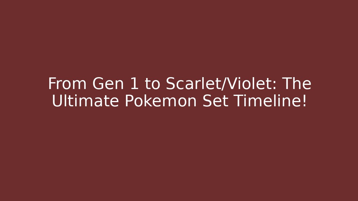 From Gen 1 to Scarlet/Violet: The Ultimate Pokémon Set Timeline!