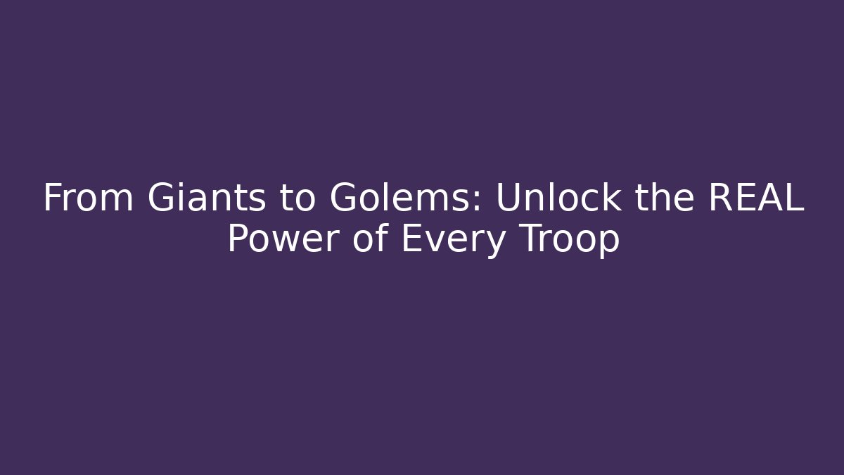 From Giants to Golems: Unlock the REAL Power of Every Troop