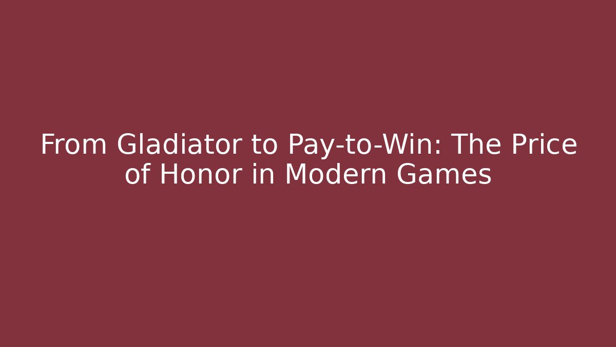 From Gladiator to Pay-to-Win: The Price of Honor in Modern Games
