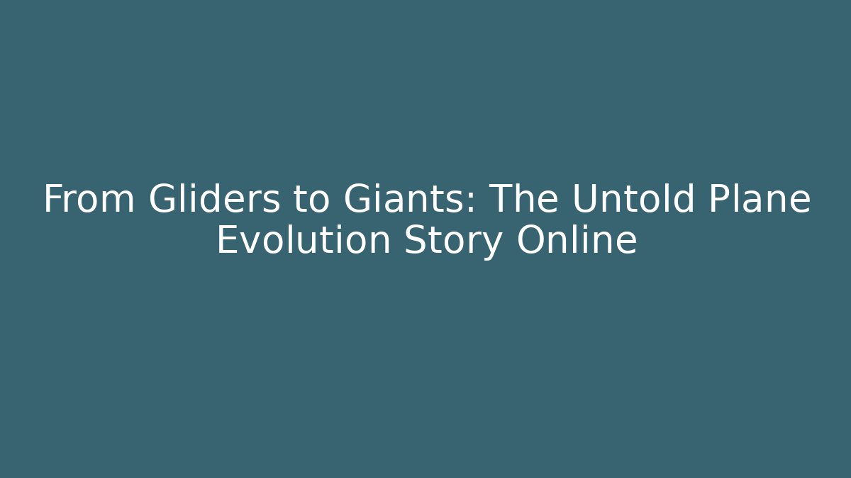 From Gliders to Giants: The Untold Plane Evolution Story Online