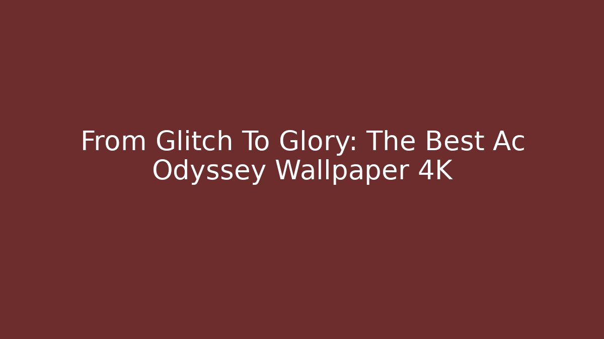 From Glitch To Glory: The Best Ac Odyssey Wallpaper 4K