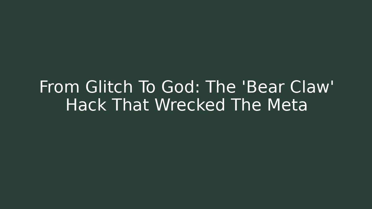 From Glitch To God: The 'Bear Claw' Hack That Wrecked The Meta