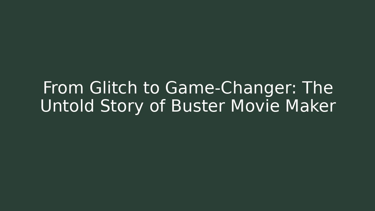From Glitch to Game-Changer: The Untold Story of Buster Movie Maker