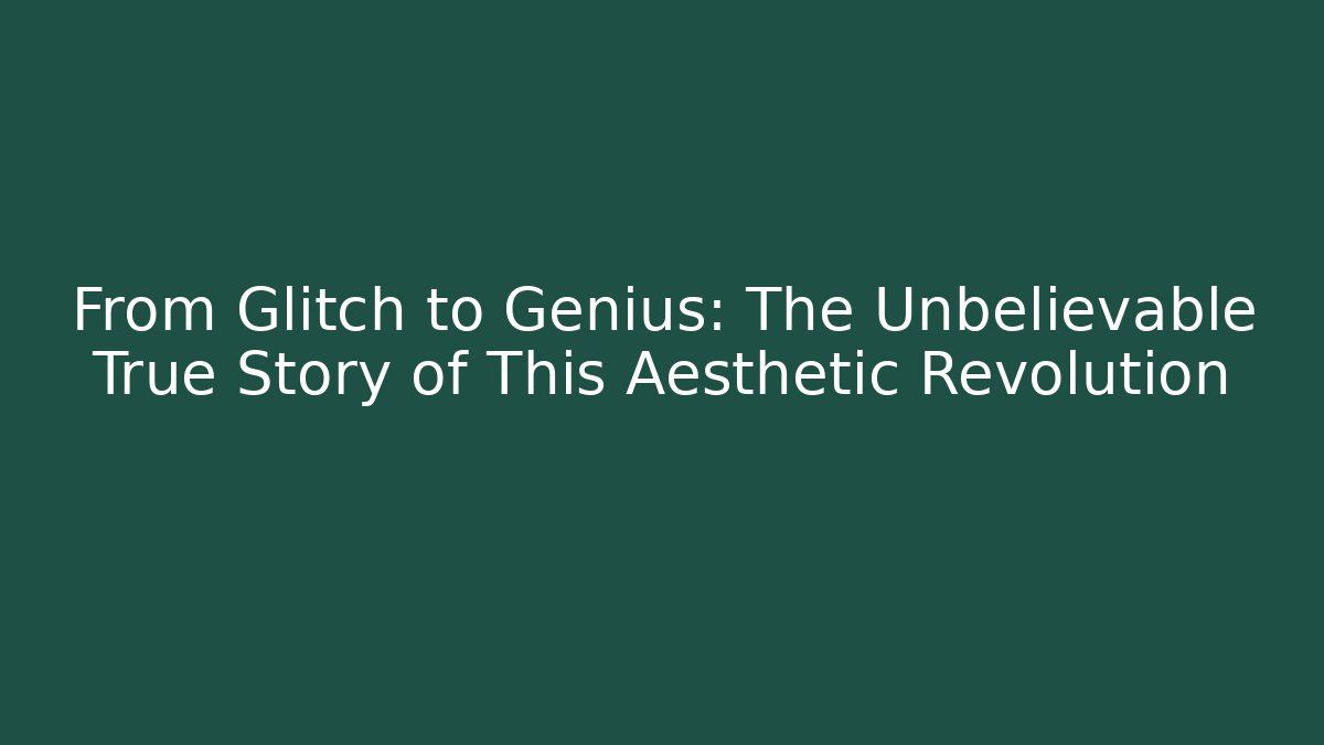 From Glitch to Genius: The Unbelievable True Story of This Aesthetic Revolution