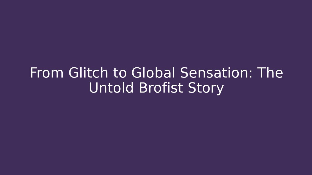 From Glitch to Global Sensation: The Untold Brofist Story - Critter Realm