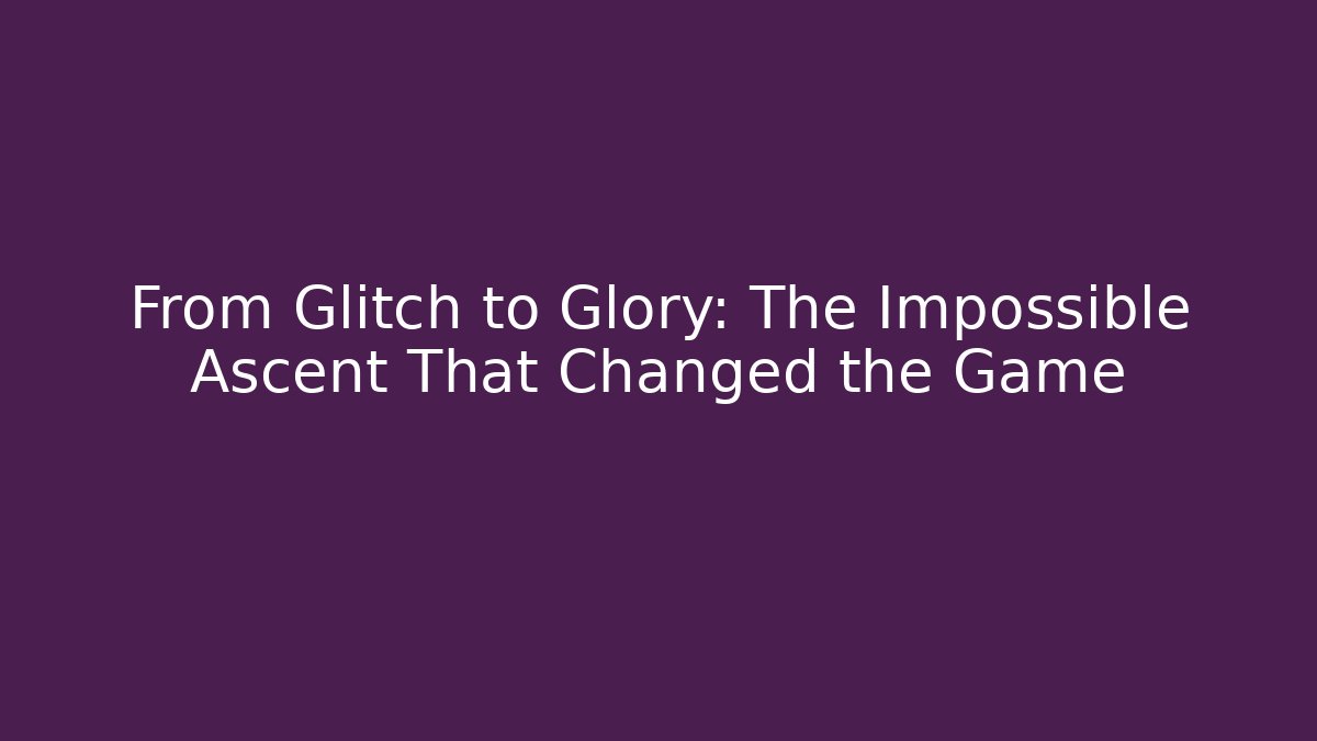 From Glitch to Glory: The Impossible Ascent That Changed the Game