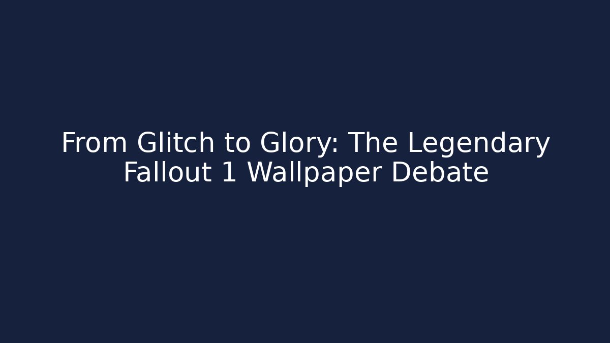 From Glitch to Glory: The Legendary Fallout 1 Wallpaper Debate