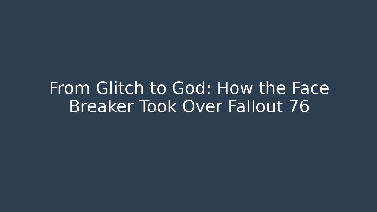 From Glitch to God: How the Face Breaker Took Over Fallout 76